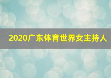 2020广东体育世界女主持人