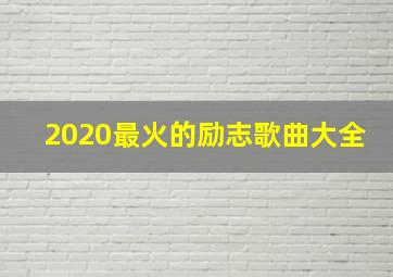 2020最火的励志歌曲大全