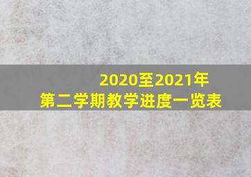 2020至2021年第二学期教学进度一览表