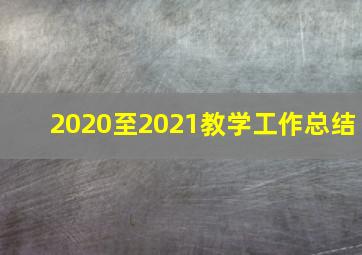 2020至2021教学工作总结