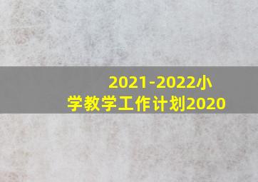 2021-2022小学教学工作计划2020