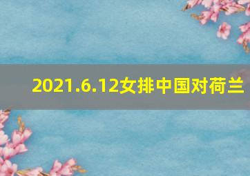 2021.6.12女排中国对荷兰