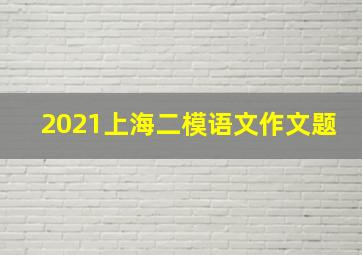 2021上海二模语文作文题