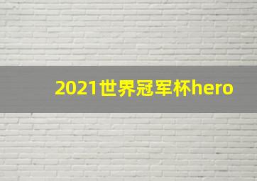 2021世界冠军杯hero