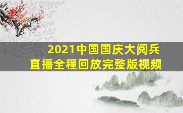 2021中国国庆大阅兵直播全程回放完整版视频