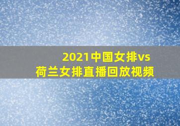 2021中国女排vs荷兰女排直播回放视频