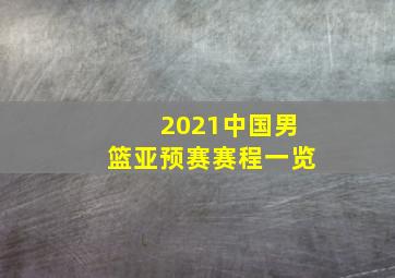 2021中国男篮亚预赛赛程一览