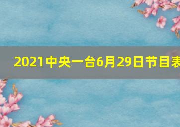 2021中央一台6月29日节目表