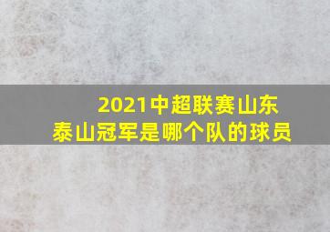 2021中超联赛山东泰山冠军是哪个队的球员