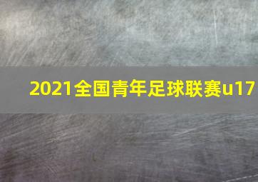 2021全国青年足球联赛u17