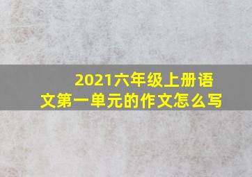 2021六年级上册语文第一单元的作文怎么写