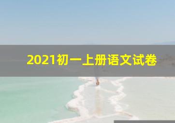 2021初一上册语文试卷