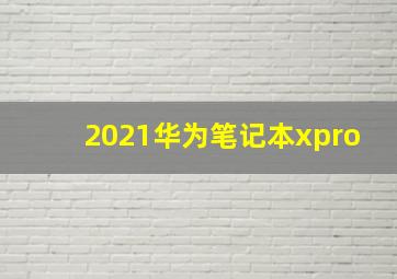 2021华为笔记本xpro