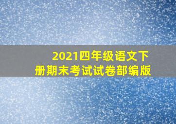 2021四年级语文下册期末考试试卷部编版