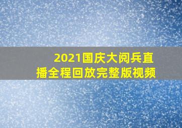 2021国庆大阅兵直播全程回放完整版视频