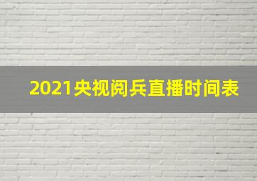 2021央视阅兵直播时间表