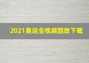 2021奥运会视频回放下载