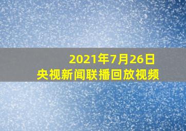 2021年7月26日央视新闻联播回放视频