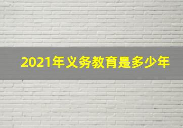 2021年义务教育是多少年