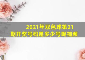 2021年双色球第21期开奖号码是多少号呢视频