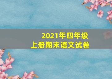 2021年四年级上册期末语文试卷