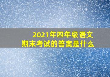 2021年四年级语文期末考试的答案是什么