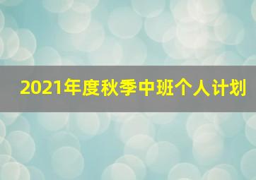 2021年度秋季中班个人计划