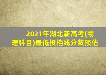 2021年湖北新高考(物理科目)最低投档线分数预估