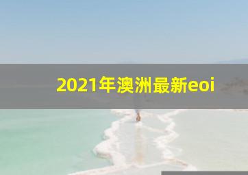 2021年澳洲最新eoi