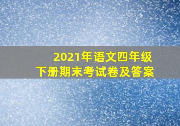 2021年语文四年级下册期末考试卷及答案