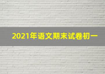 2021年语文期末试卷初一