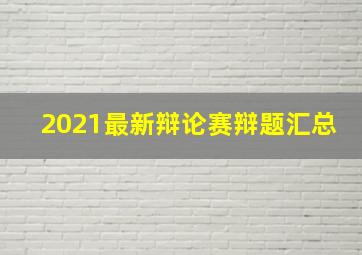 2021最新辩论赛辩题汇总