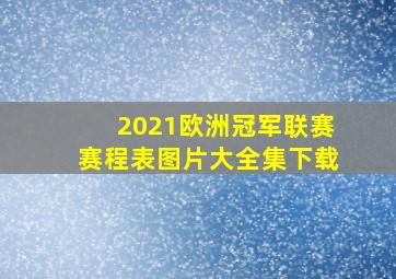 2021欧洲冠军联赛赛程表图片大全集下载