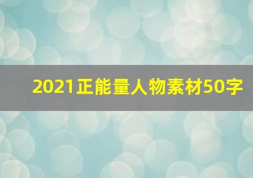 2021正能量人物素材50字