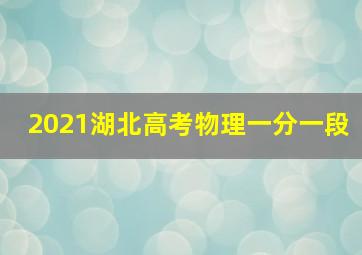 2021湖北高考物理一分一段