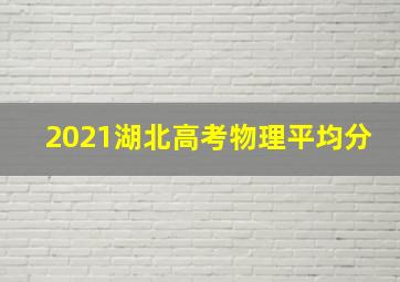 2021湖北高考物理平均分