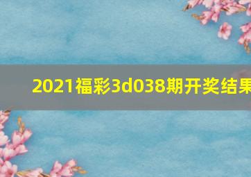 2021福彩3d038期开奖结果