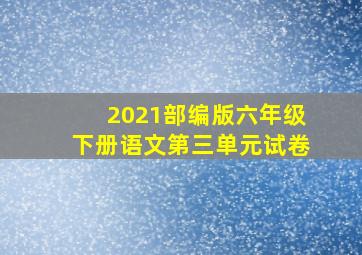 2021部编版六年级下册语文第三单元试卷