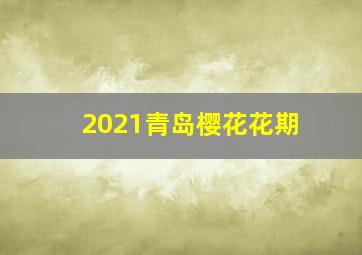 2021青岛樱花花期