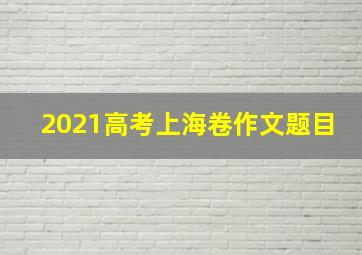 2021高考上海卷作文题目