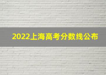 2022上海高考分数线公布