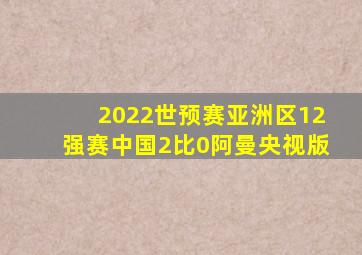 2022世预赛亚洲区12强赛中国2比0阿曼央视版