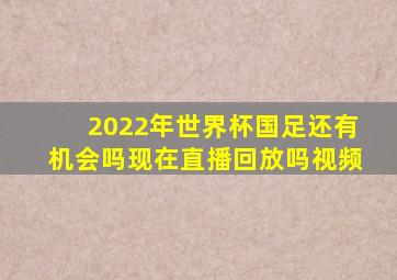 2022年世界杯国足还有机会吗现在直播回放吗视频