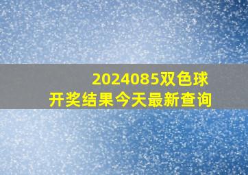 2024085双色球开奖结果今天最新查询