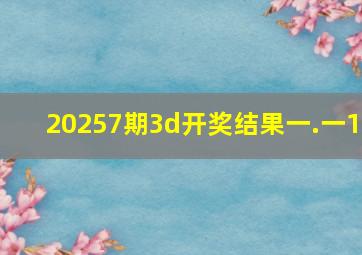 20257期3d开奖结果一.一1