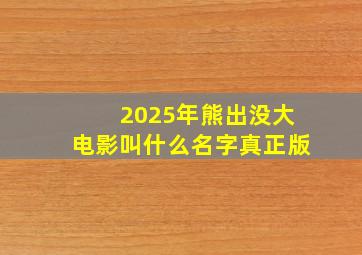 2025年熊出没大电影叫什么名字真正版