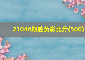 21046期胜负彩比分(500)