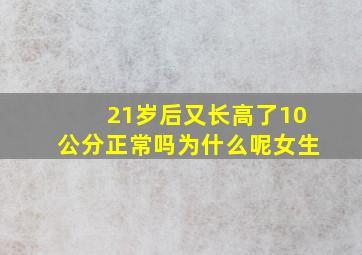 21岁后又长高了10公分正常吗为什么呢女生