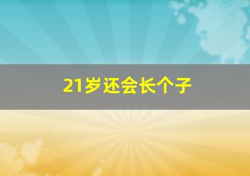 21岁还会长个子