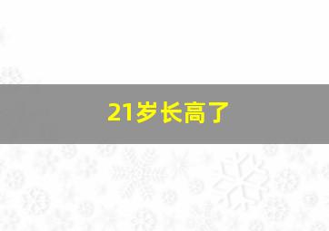 21岁长高了